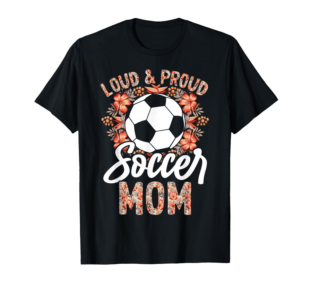 Loud And Proud Soccer Mom Floral Flowers T-Shirt - Trendy Graphic Unisex