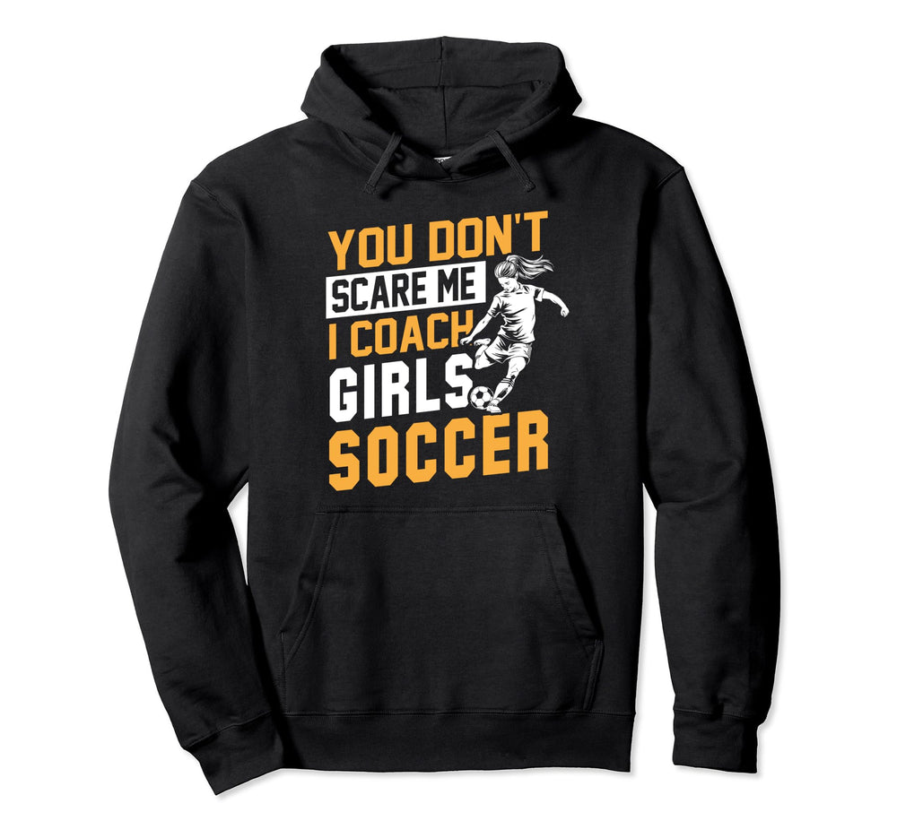 Soccer Coaches Funny You Dont Scare Me Hoodie - Fun Novelty Design Unisex