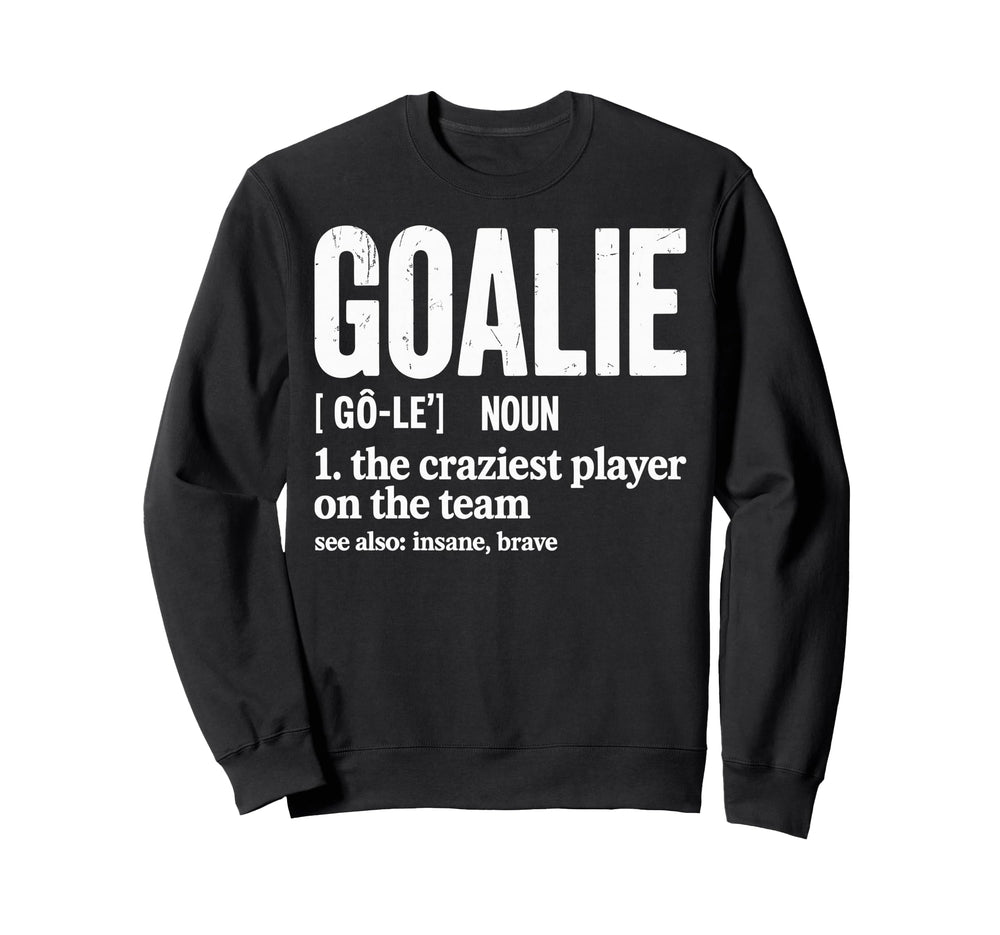 Soccer Goalie Definition Craziest Sweatshirt - Novelty Apparel Unisex
