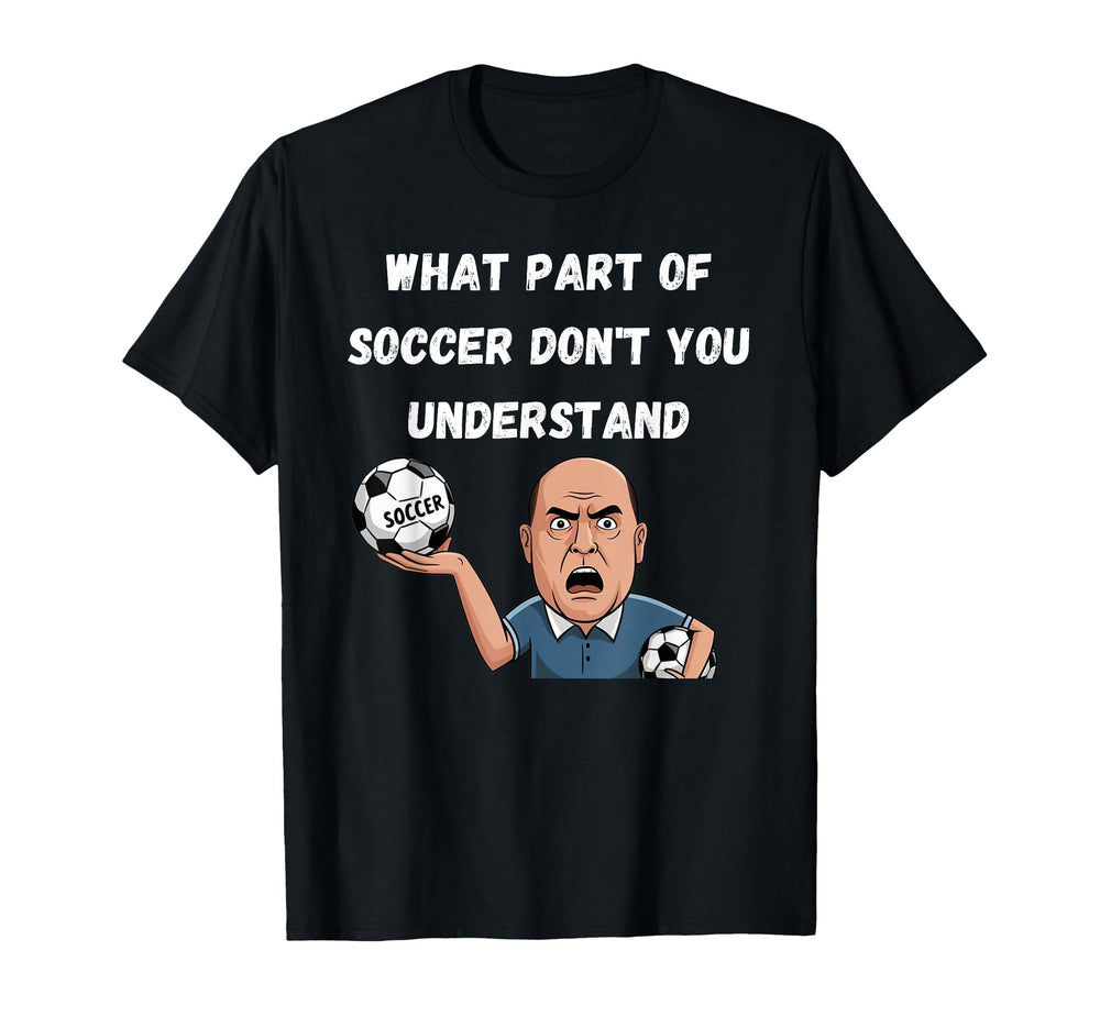 Funny What Part Soccer Dont You T-Shirt - Graphic Print Men Women