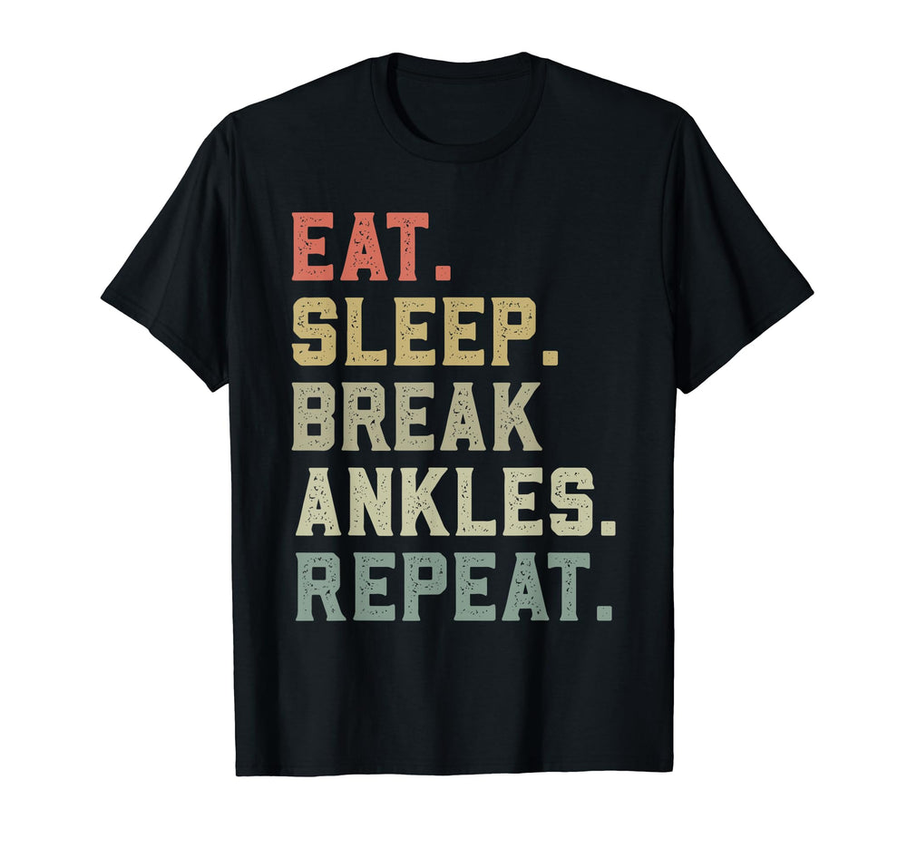 Eat Sleep Break Ankles Repeat Funny T-Shirt - Fun Novelty Design Men Women