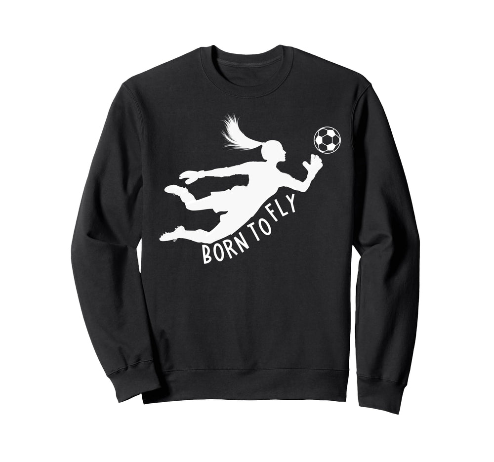 Born To Fly Soccer Goalkeeper Funny Sweatshirt - Fun Novelty Design Unisex