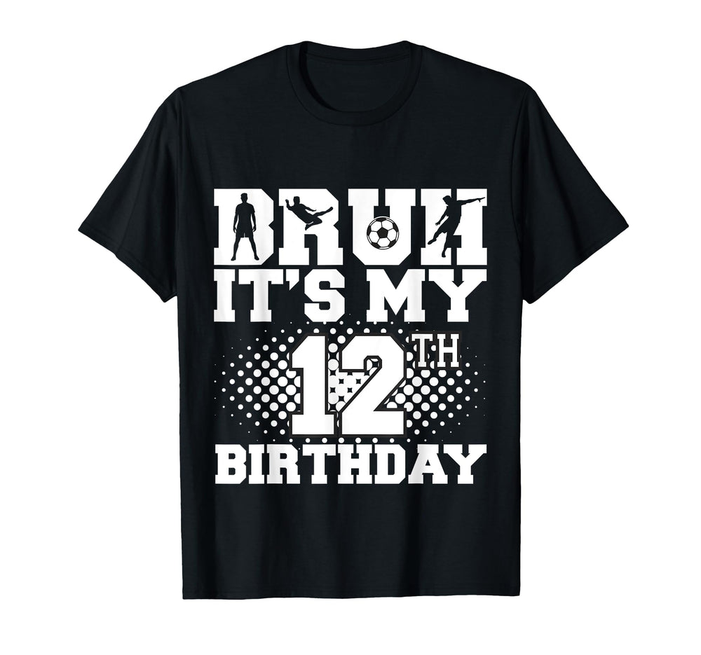 Bruh Its My 12Th Birthday Soccer 12 T-Shirt - Custom Art Print Men Women