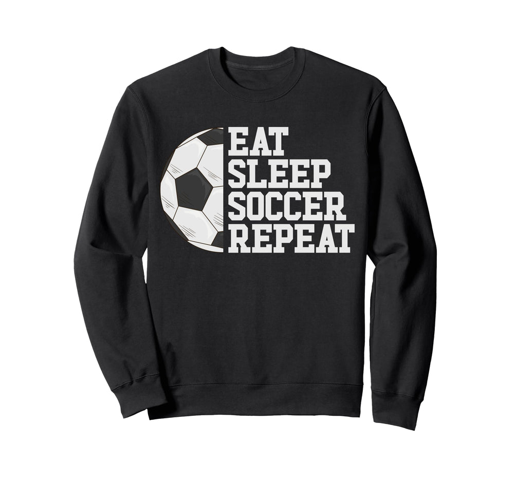 Eat Sleep Soccer Repeat Soccer Sweatshirt - Novelty Apparel Men Women