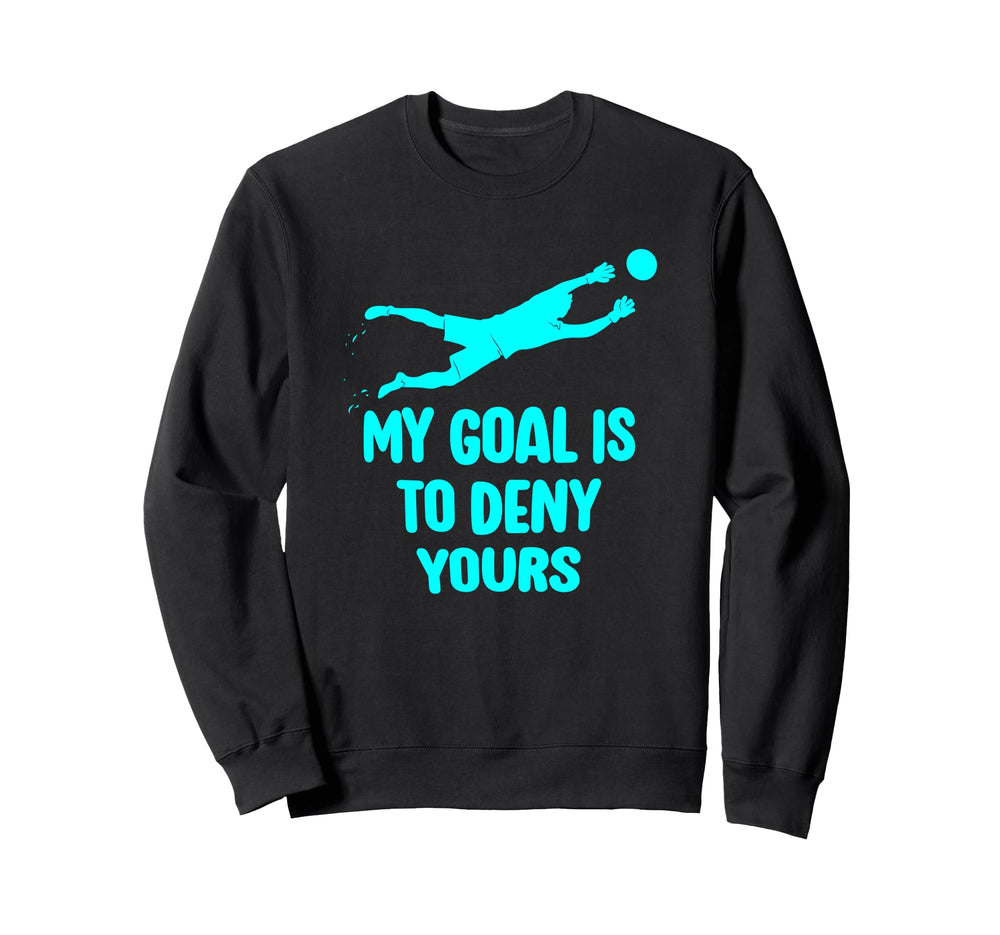 My Goal Is To Deny Yours Soccer Sweatshirt - Aesthetic Graphic Unisex
