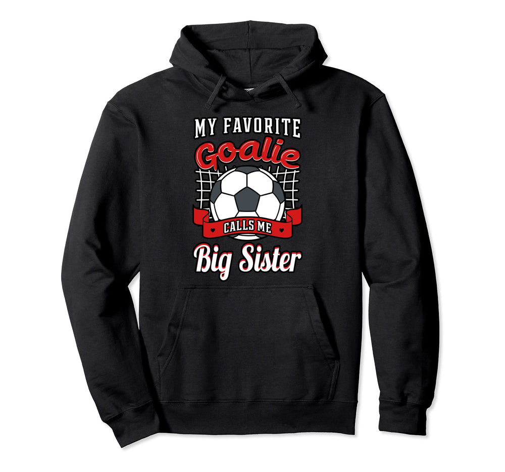 My Favorite Goalie Calls Me Big Sister Hoodie - Unique Graphic Unisex