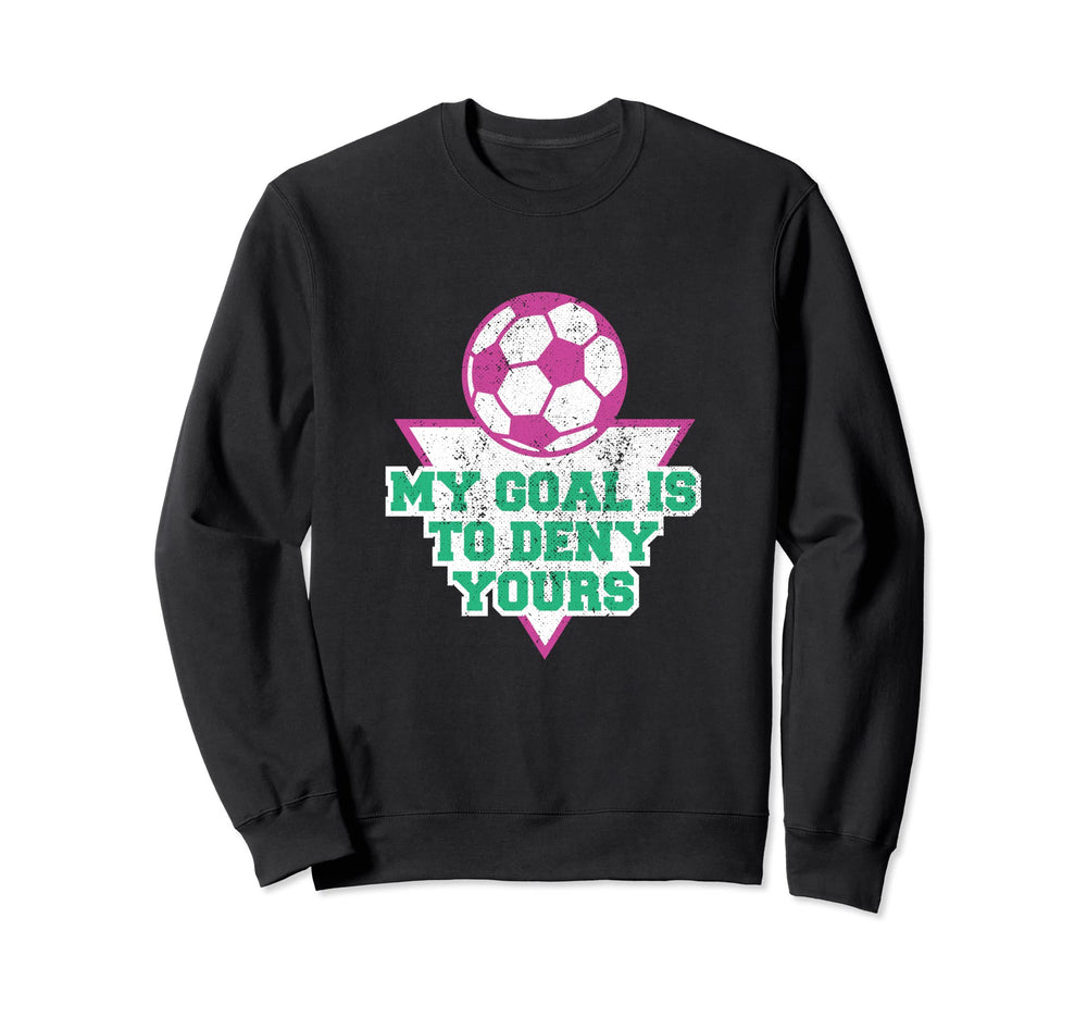 My Goal Is To Deny Yours Soccer Sweatshirt - Custom Art Print Unisex