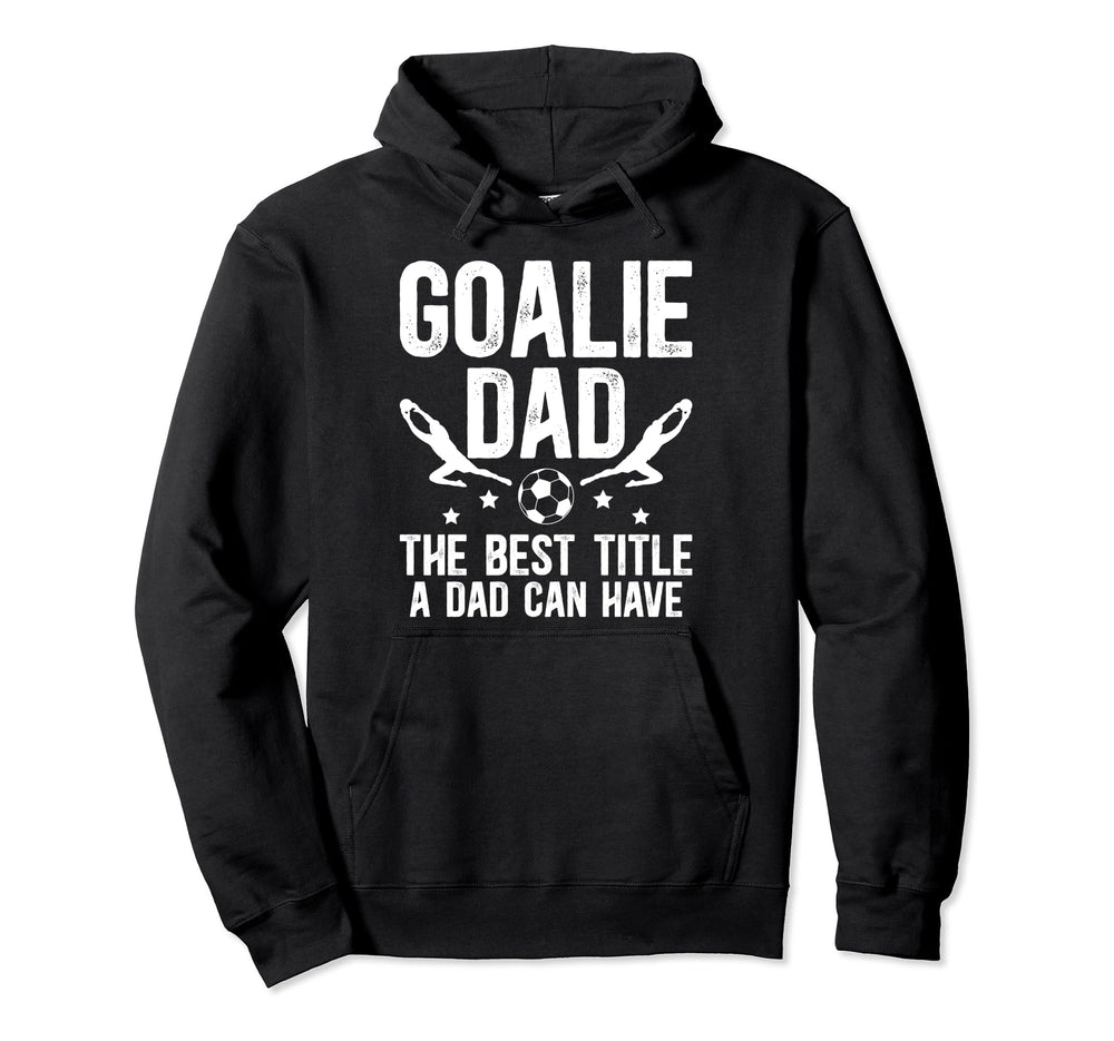 Soccer Goalie Dad Best Title Dad Soccer Hoodie - Graphic Print for Adults