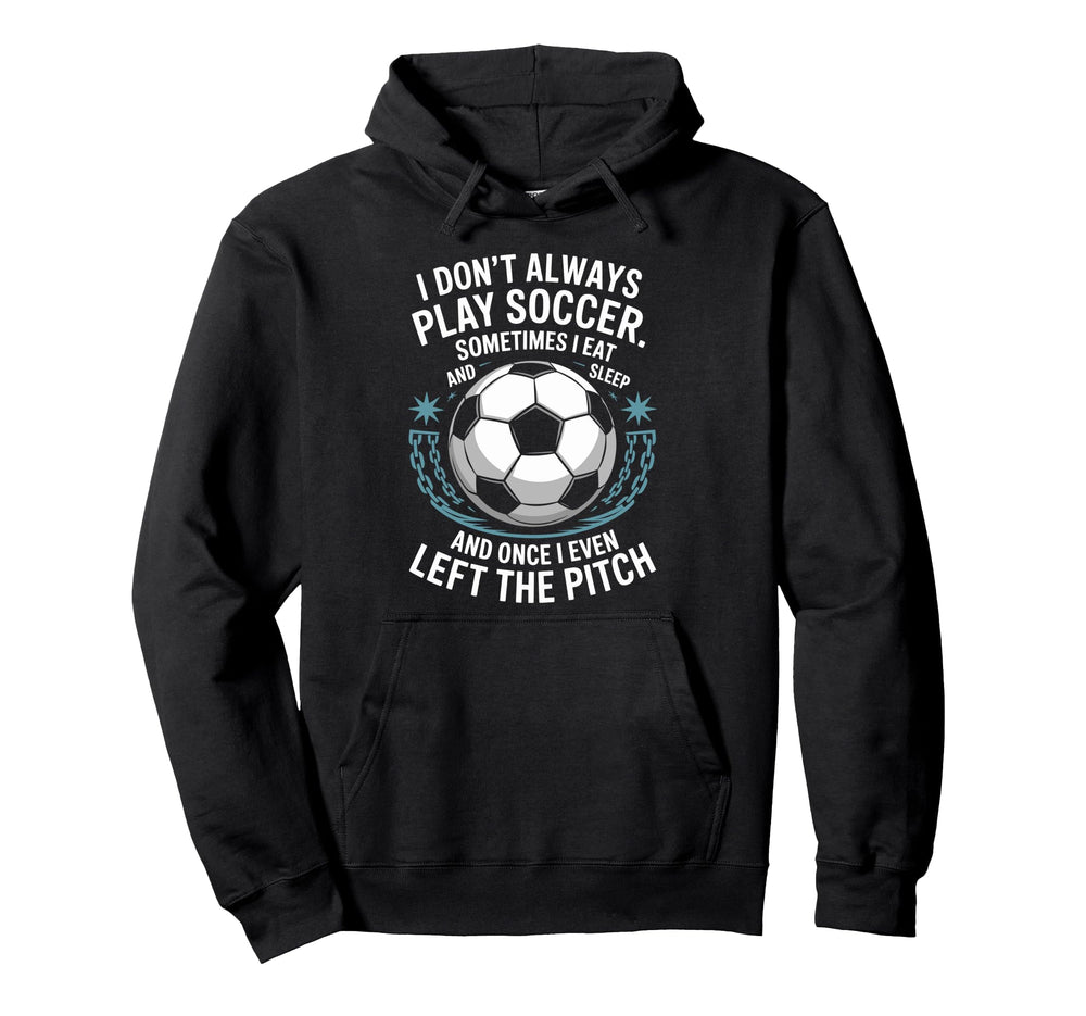 Goal Keeper I Dont Always Play Soccer Hoodie - Custom Art Print for Adults