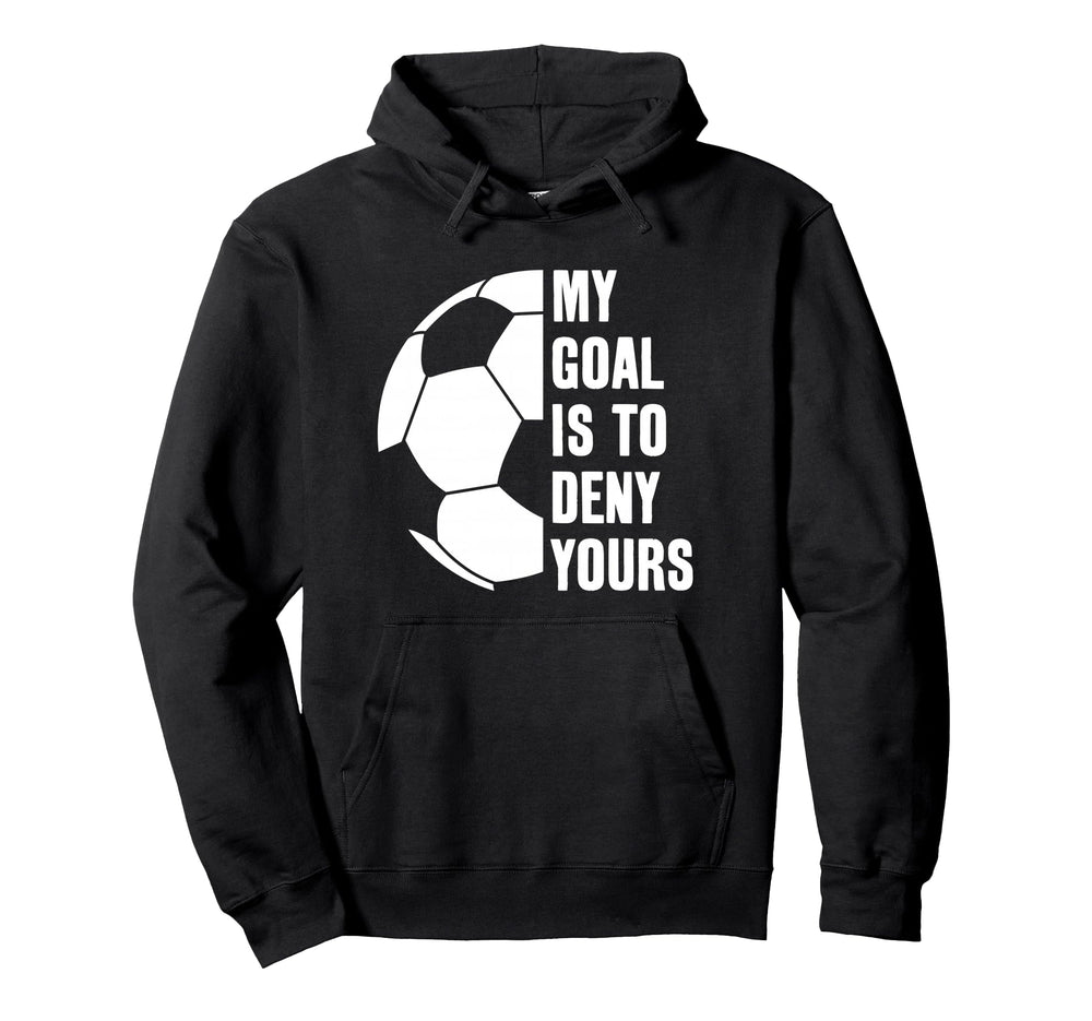 Goalie My Goal Is To Deny Yours Hoodie - Fun Novelty Design Men Women
