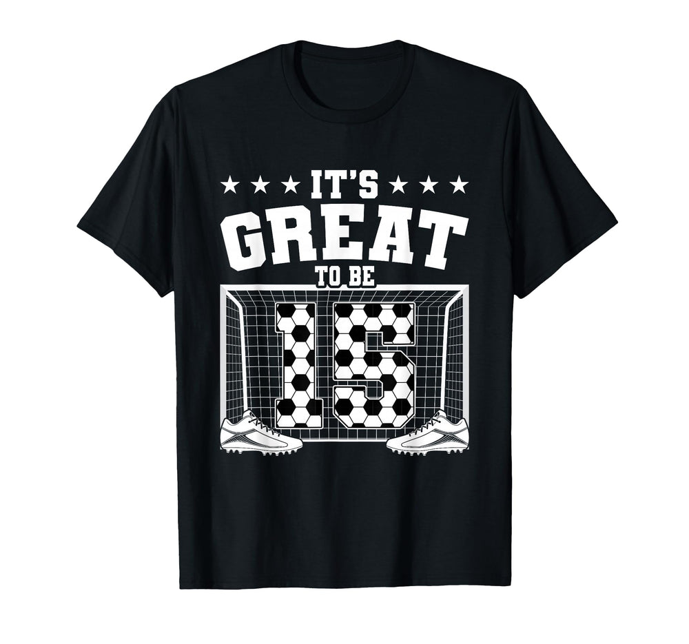 Its Great To Be 15 Years Old 15Th Birthday T-Shirt - Unique Graphic Unisex