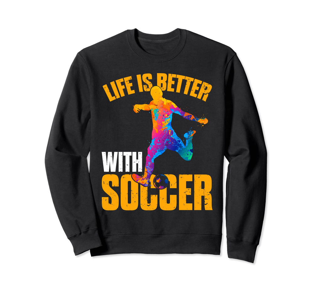 Life Is Better Soccer Funny Sweatshirt - Streetwear Style Unisex