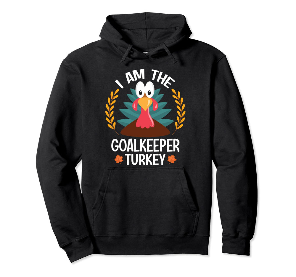 Thanksgiving I Am Goalkeeper Turkey Hoodie - Fun Novelty Design for Adults