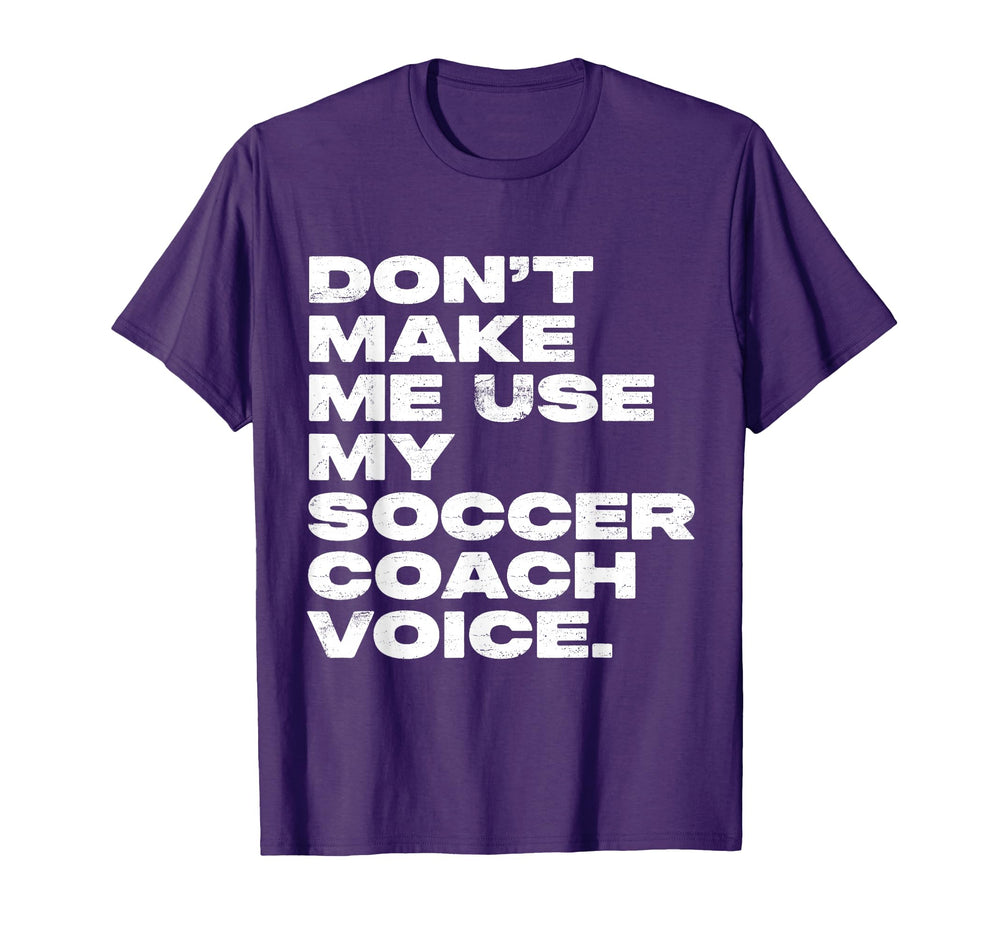Dont Make Me Use My Soccer Coach Voice T-Shirt - Graphic Print Men Women