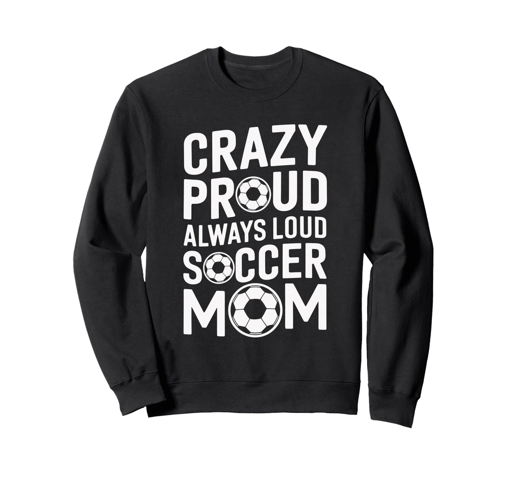 Crazy Proud Always Loud Soccer Sweatshirt - Trendy Graphic for Adults