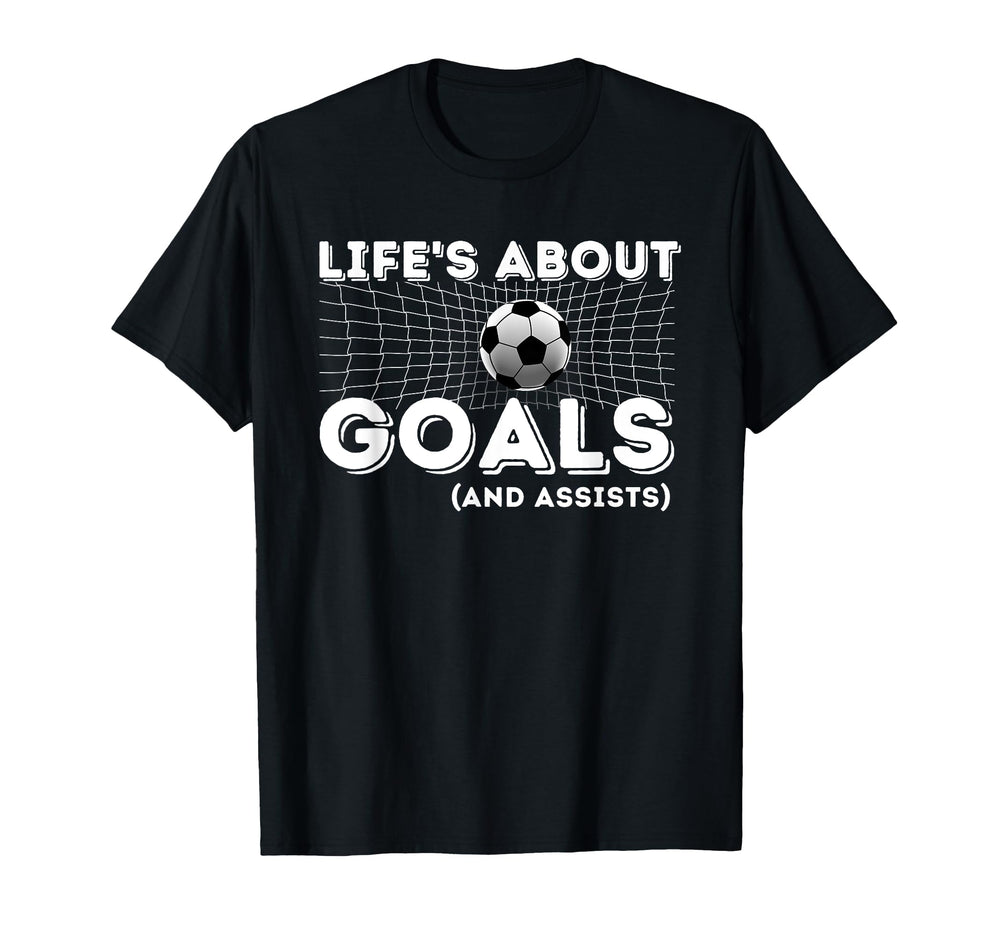 Lifes About Goals And Assists Soccer T-Shirt - Novelty Apparel for Adults
