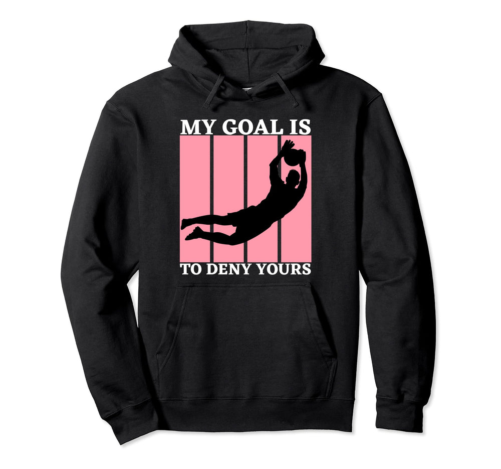My Goal Is To Deny Yours Funny Hoodie - Fun Novelty Design for Adults