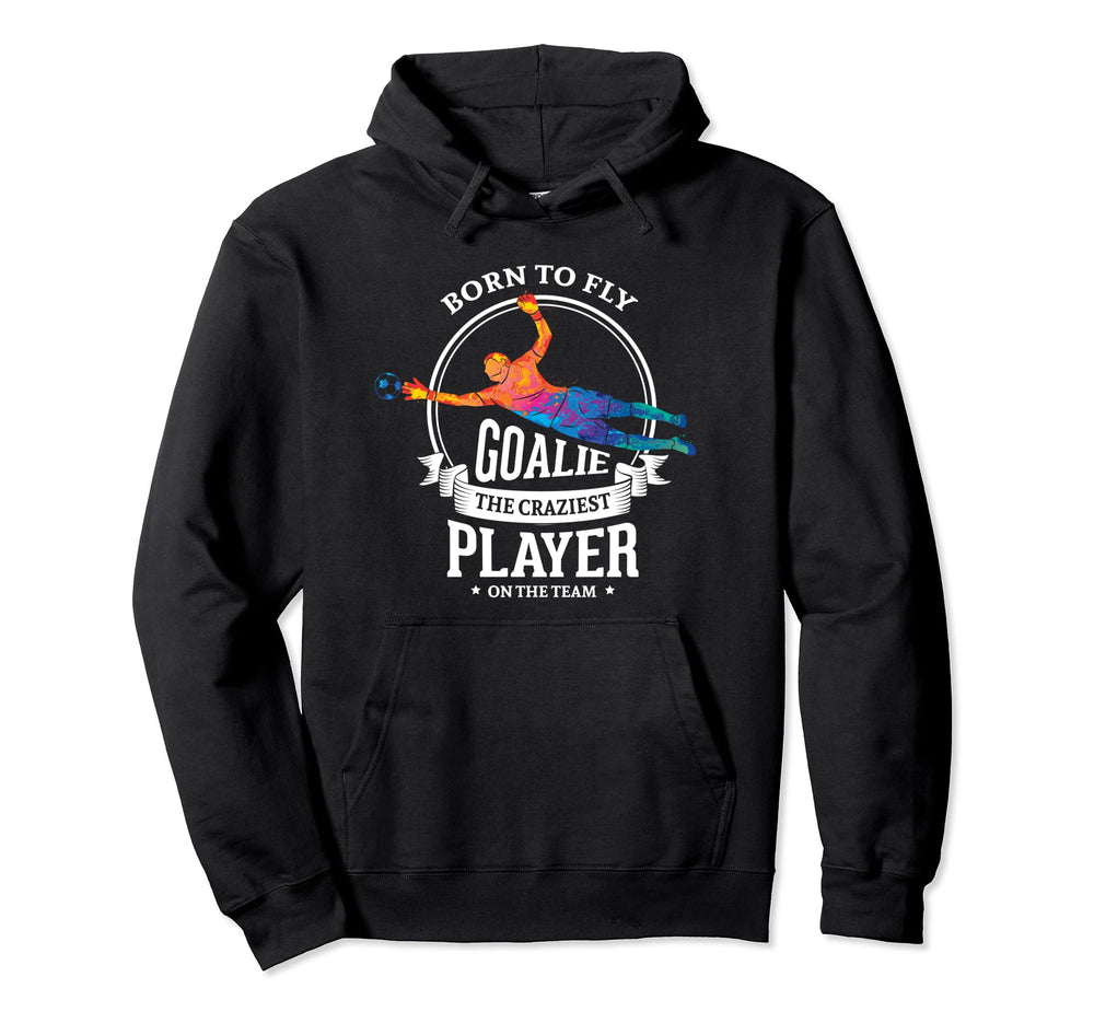 Born To Fly Goalie Craziest Player Hoodie - Aesthetic Graphic Men Women