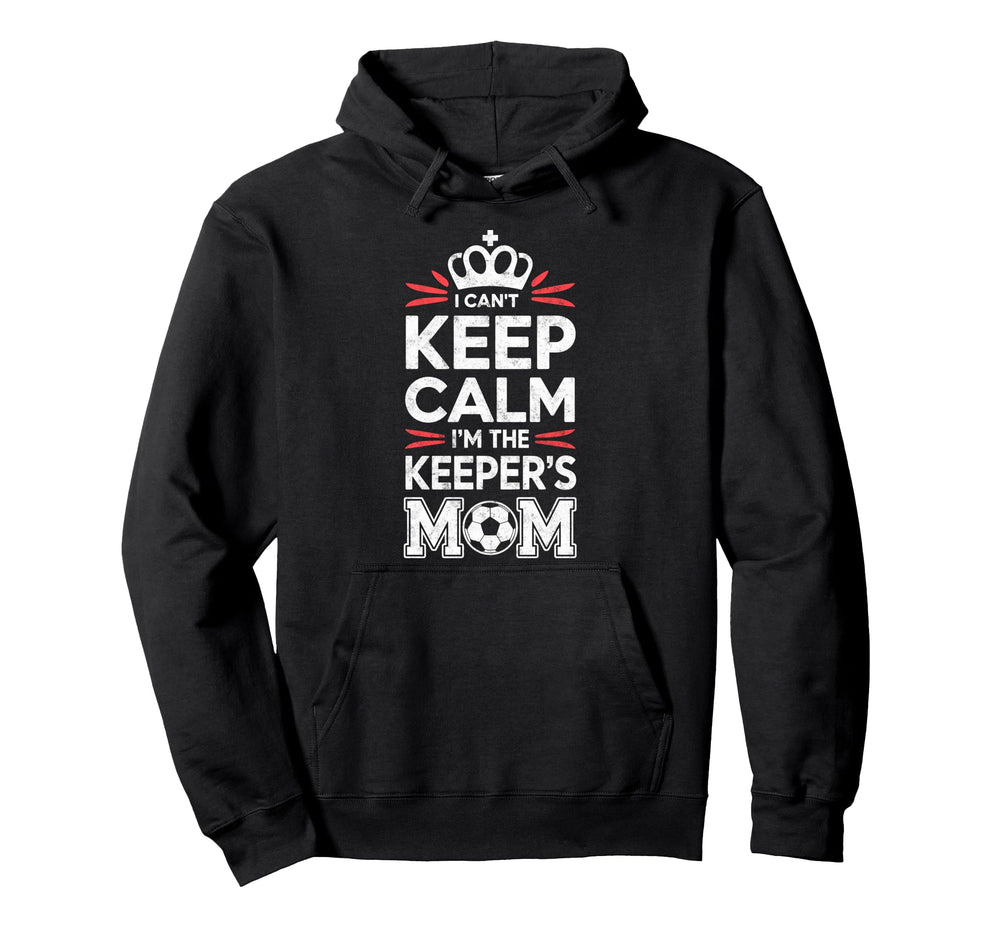 I Cant Keep Calm Im Keepers Soccer Mom Hoodie - Trendy Graphic Unisex