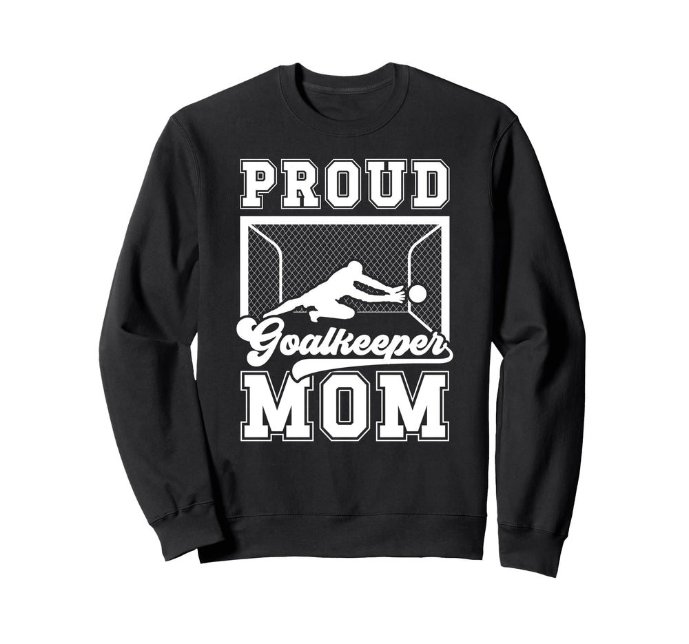 Proud Soccer Goalkeeper Mom Soccer Sweatshirt - Aesthetic Graphic Unisex