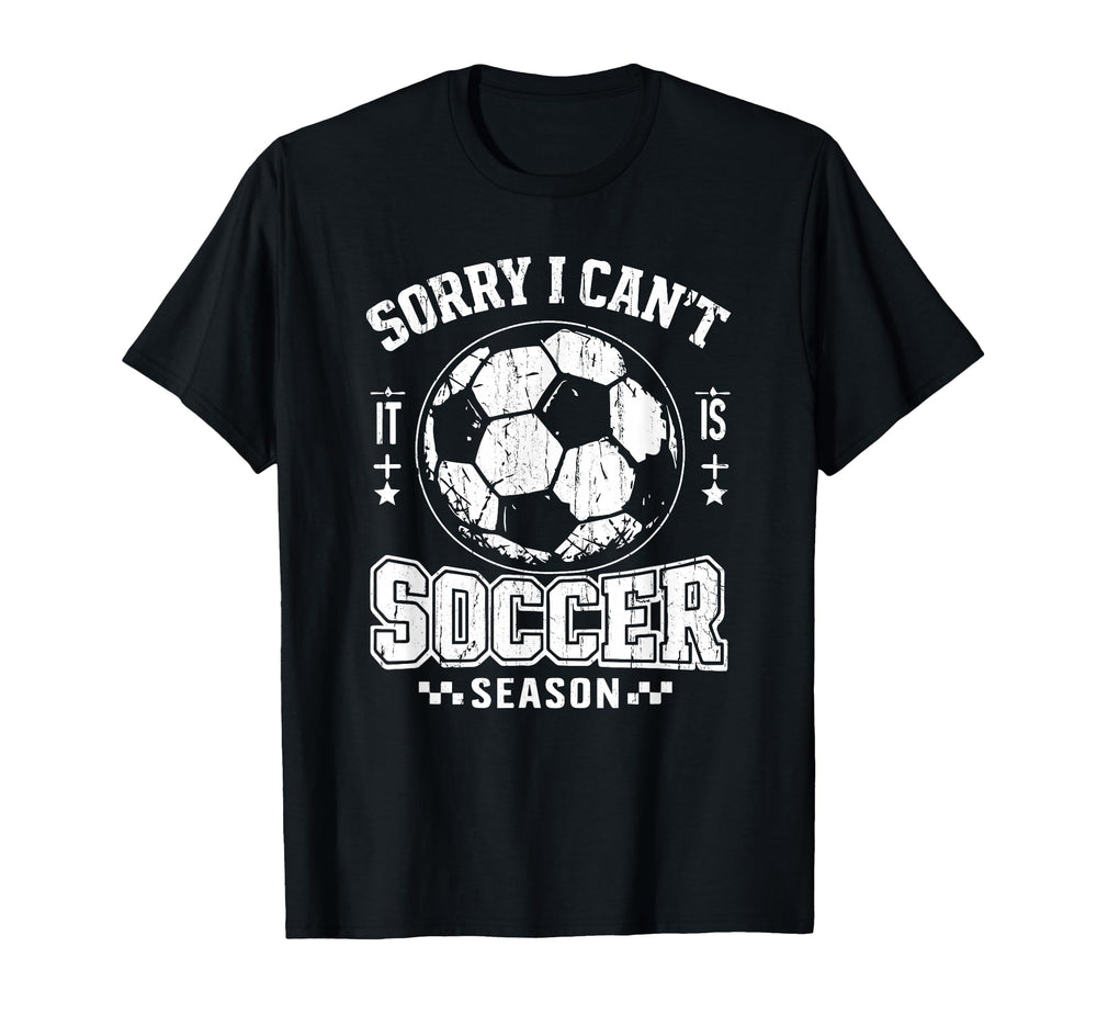 Sorry I Cant It Is Soccer Season T-Shirt - Novelty Apparel for Adults