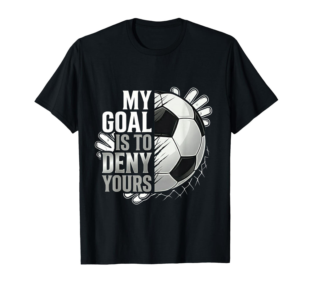 My Goal Is To Deny Yours Soccer T-Shirt - Fun Novelty Design for Adults