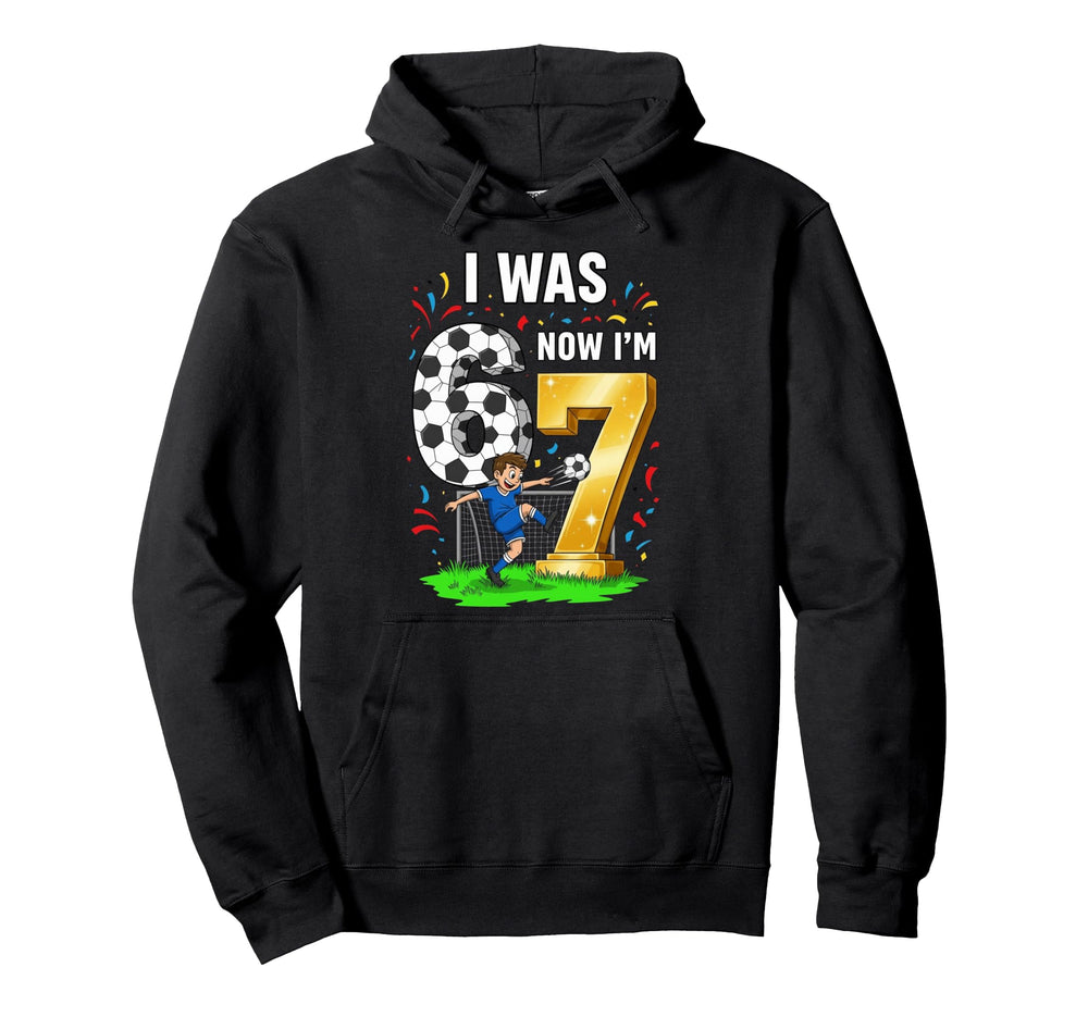 Birthday I Was 6 Now Im 7 Six Seven Hoodie - Streetwear Style Men Women