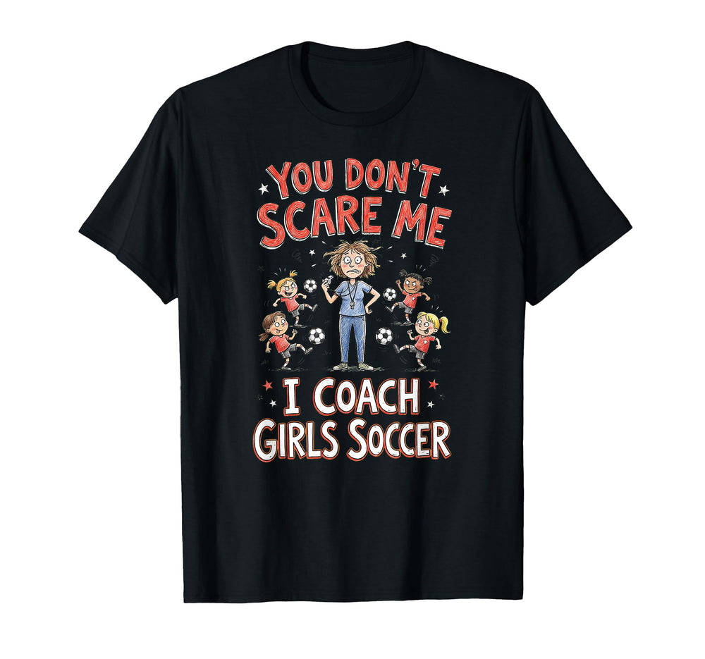 You Dont Scare Me I Coach Soccer T-Shirt - Fun Novelty Design Unisex