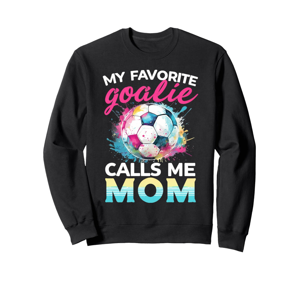 My Favorite Goalie Calls Me Mom Soccer Sweatshirt - Graphic Print Unisex