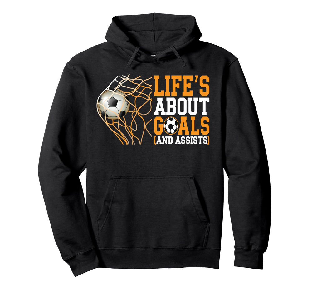 Life Is About Goals Assists Funny Hoodie - Novelty Apparel Men Women