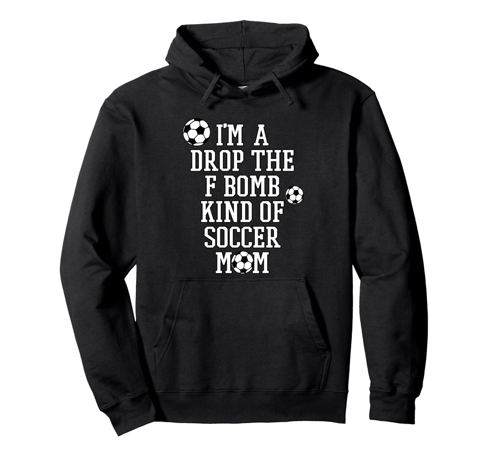Im Drop F Bomb Kind Soccer Mom Funny Hoodie - Streetwear Style Men Women