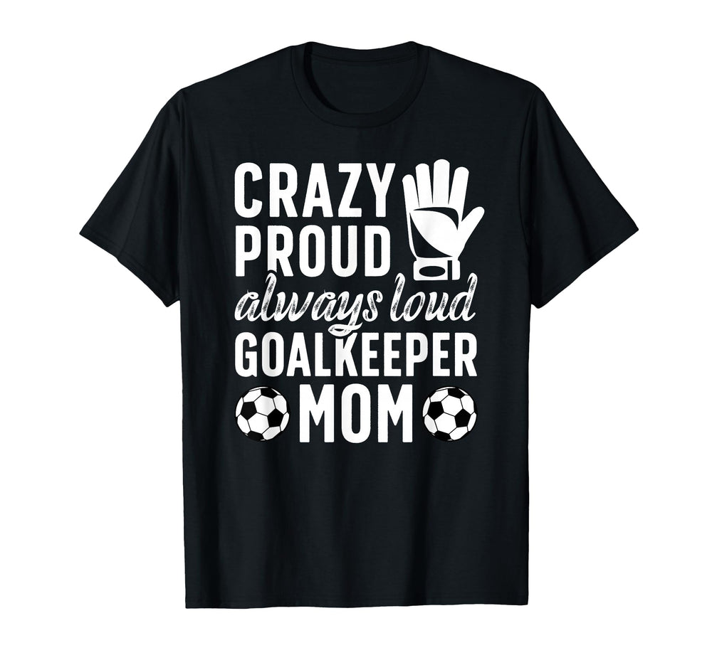 Crazy Proud Soccer Goalkeeper Mom T-Shirt - Unique Graphic for Adults
