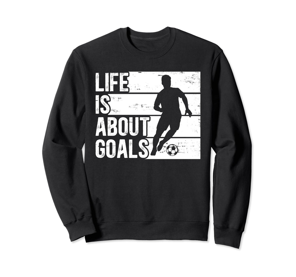 Soccer Funny Life Is About Goals Sweatshirt - Unique Graphic Unisex