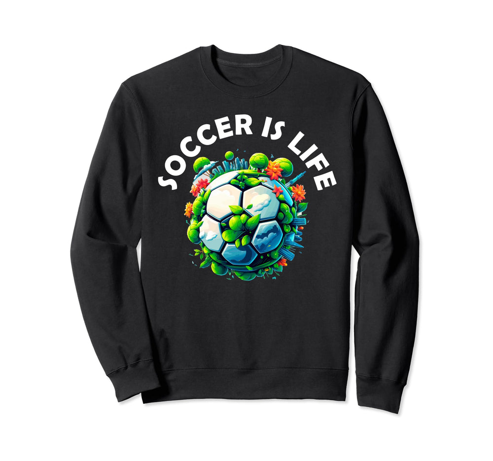 Soccer Is Life Sweatshirt - Custom Art Print Men Women