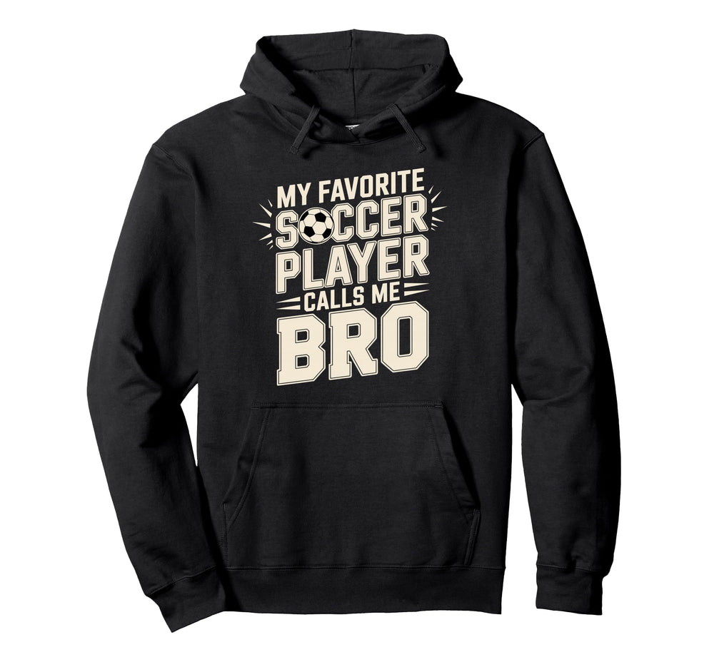 My Favorite Soccer Player Calls Me Bro Hoodie - Custom Art Print Men Women