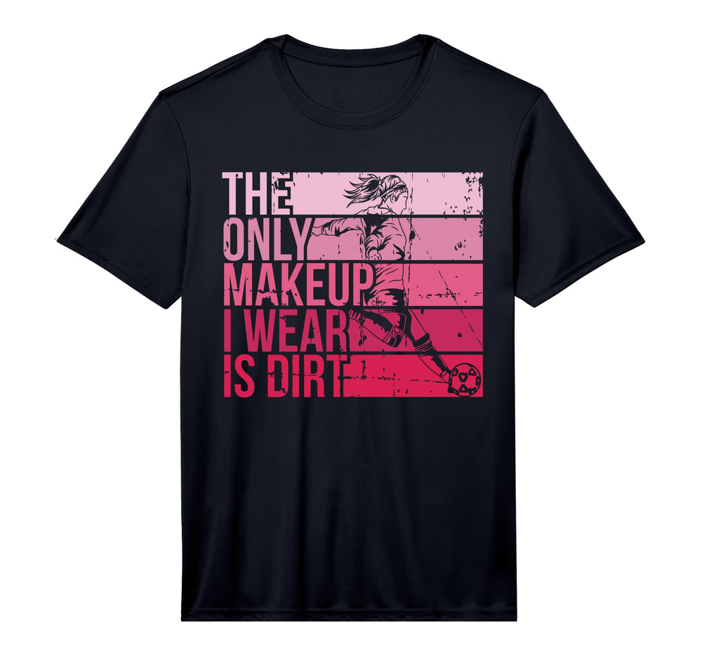 Only Makeup I Wear Is Dirt Soccer T-Shirt - Casual Everyday Wear Unisex