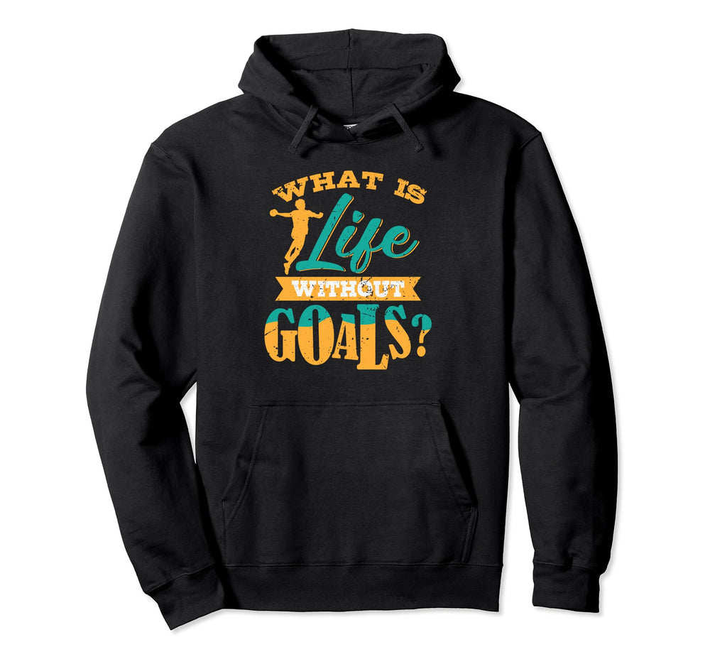 Handball What Is Life Without Goals Hoodie - Minimalist Print Men Women
