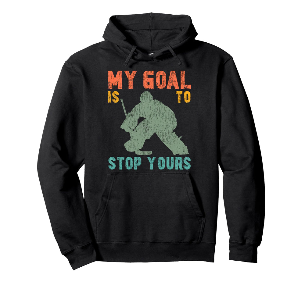 Ice Hockey Goalie Goalkeeper My Goal Is Hoodie - Aesthetic Graphic Unisex