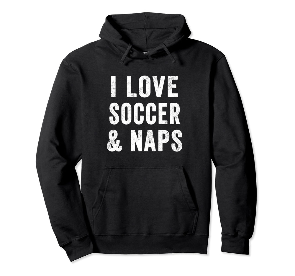 I Love Soccer And Naps Coach Player Mom Hoodie - Trendy Graphic Men Women