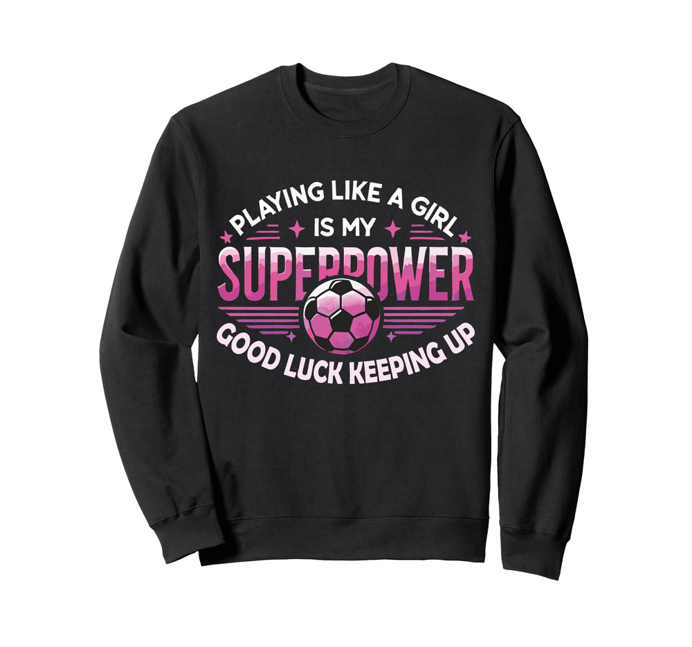 Playing Like Is My Superpower Soccer Sweatshirt - Custom Art Print Unisex