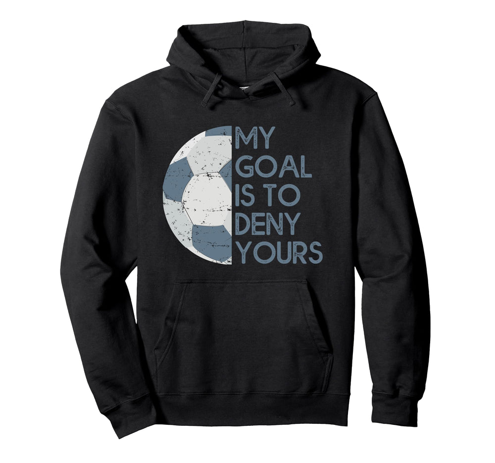 My Goal Is To Deny Yours Soccer Hoodie - Trendy Graphic Men Women