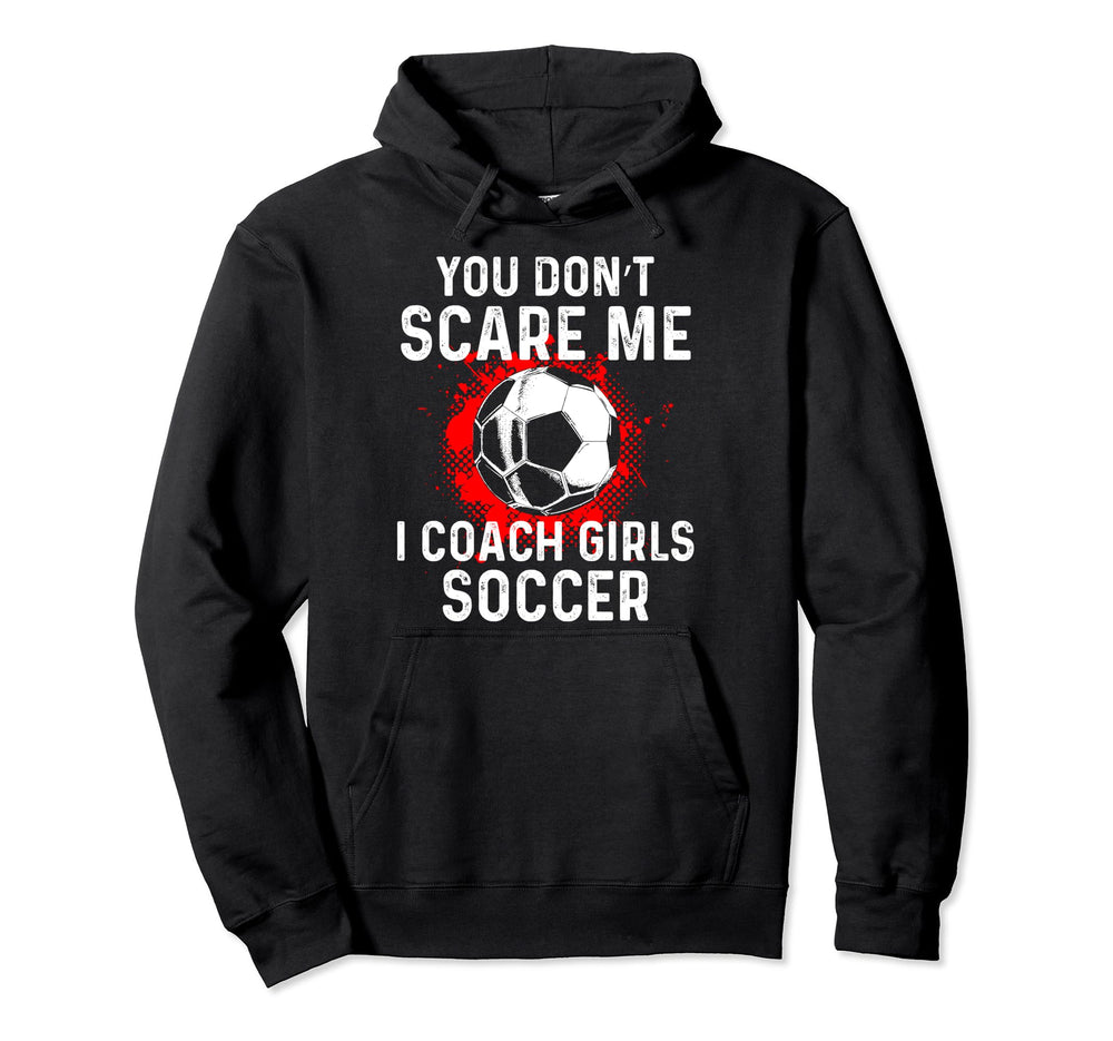 You Dont Scare Me I Coach Soccer Funny Hoodie - Fun Novelty Design Unisex