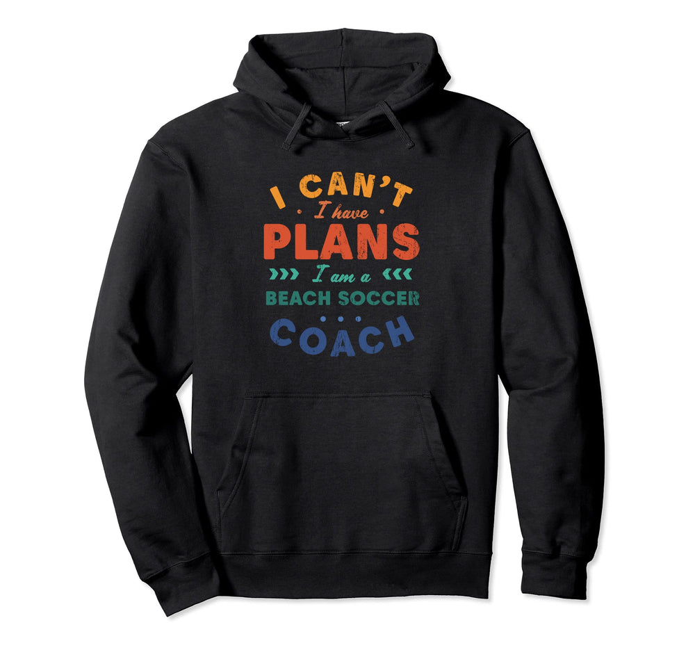 I Cant I Have Plans Beach Soccer Coach Hoodie - Trendy Graphic Unisex