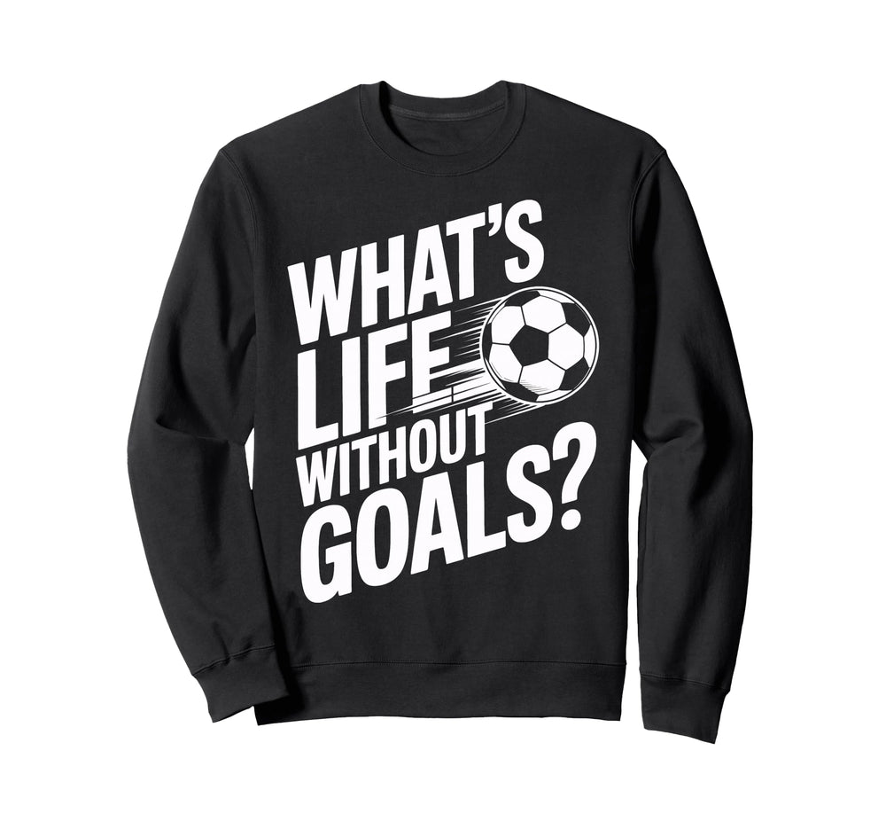 Life Without Goals Is Not Soccer Fans Sweatshirt - Unique Graphic Unisex