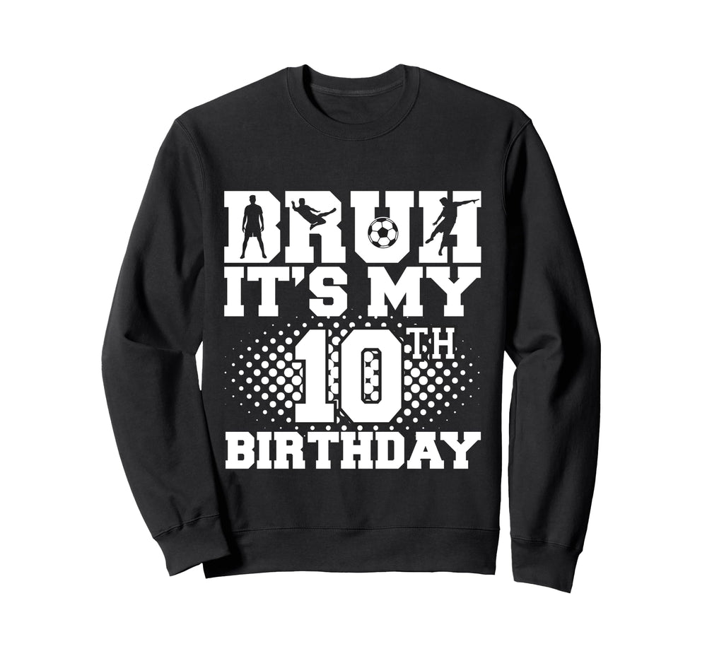 Bruh Its My 10Th Birthday Soccer Sweatshirt - Casual Everyday Wear Unisex