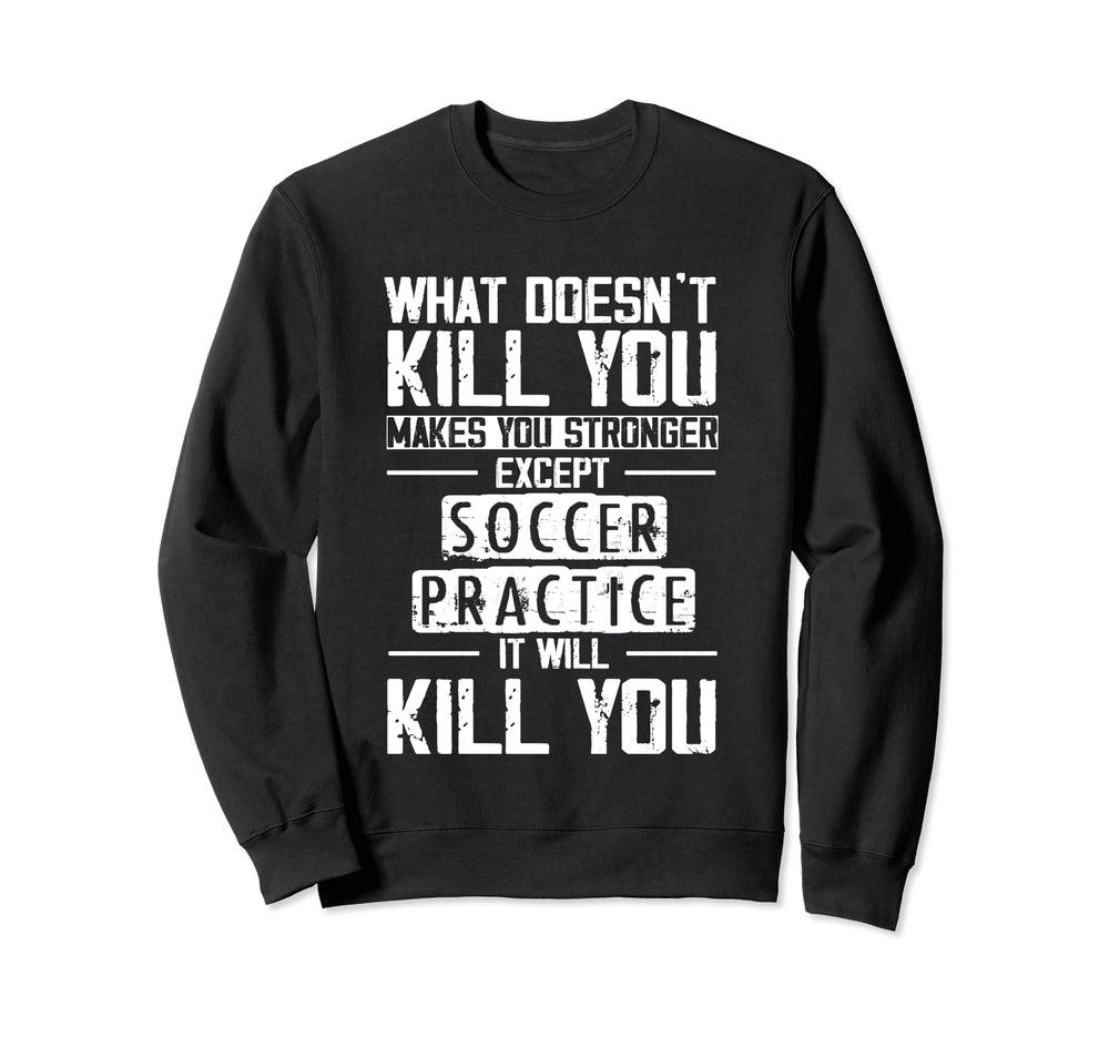 Soccer Practice What Doesnt Kill Sweatshirt - Novelty Apparel for Adults