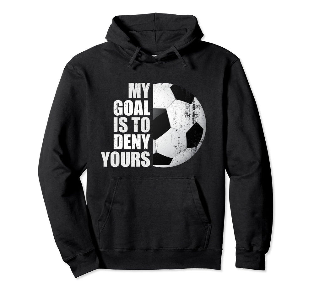 My Goal Is To Deny Yours Soccer Hoodie - Aesthetic Graphic for Adults
