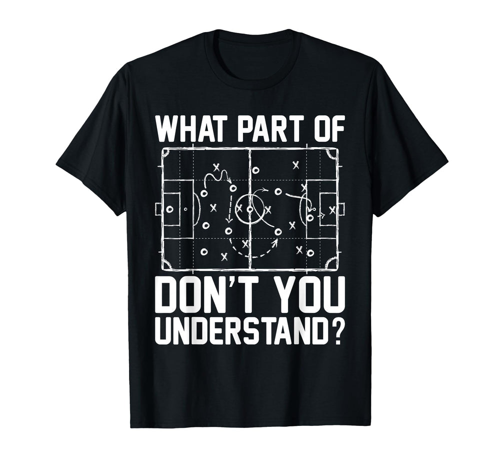 Funny Soccer What Part Dont You T-Shirt - Minimalist Print Unisex