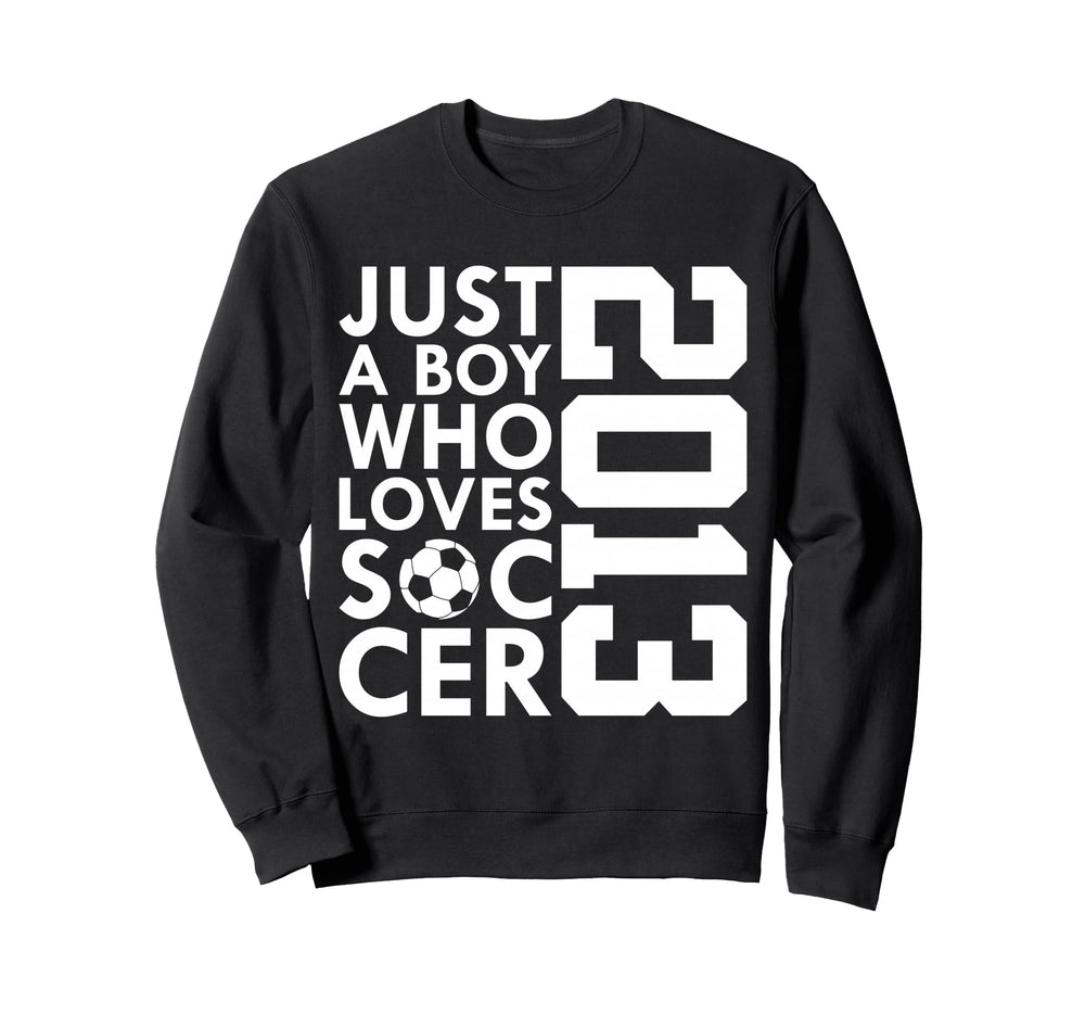 2013 Just Who Loves Soccer 13Th Sweatshirt - Custom Art Print Unisex