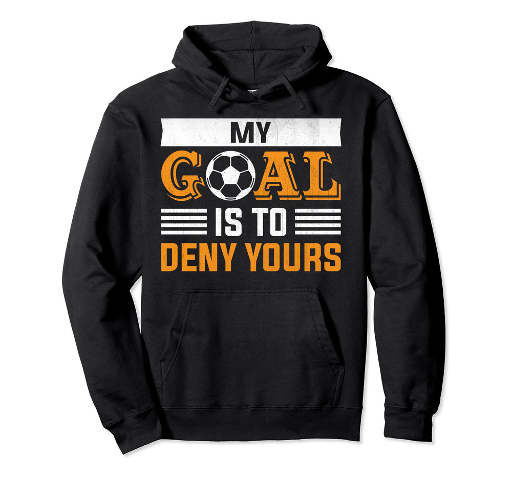 My Goal Is To Deny Yours Soccer Hoodie - Custom Art Print for Adults